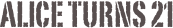 Alice turns 21